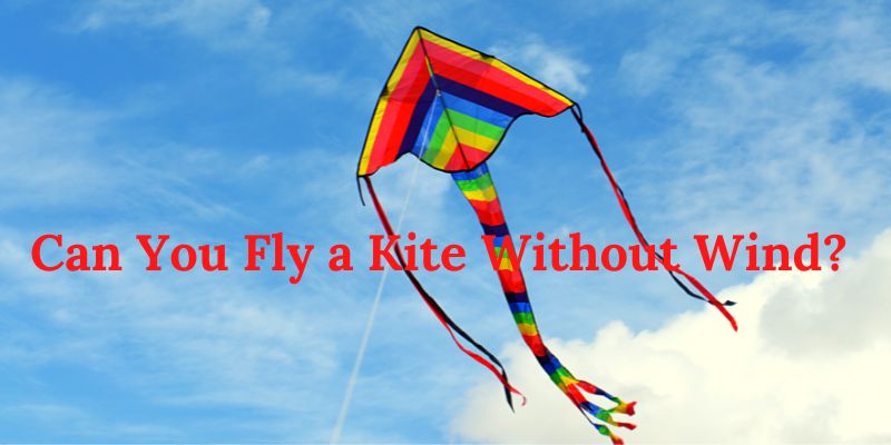Can You Fly a Kite Without Wind?